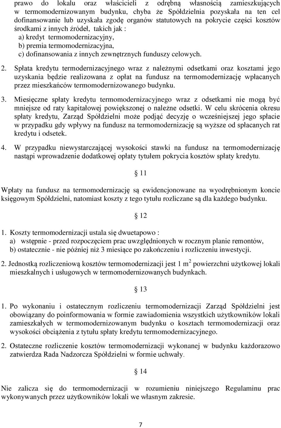 Spłata kredytu termodernizacyjnego wraz z należnymi odsetkami oraz kosztami jego uzyskania będzie realizowana z opłat na fundusz na termomodernizację wpłacanych przez mieszkańców termomodernizowanego