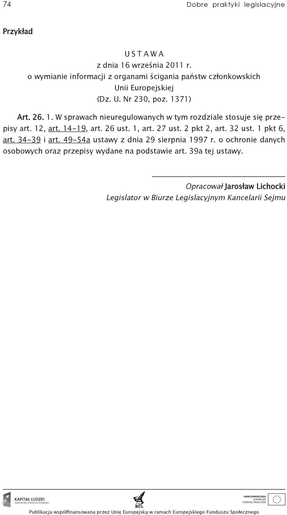 71) Art. 26. 1. W sprawach nieuregulowanych w tym rozdziale stosuje się przepisy art. 12, art. 14-19, art. 26 ust. 1, art. 27 ust.