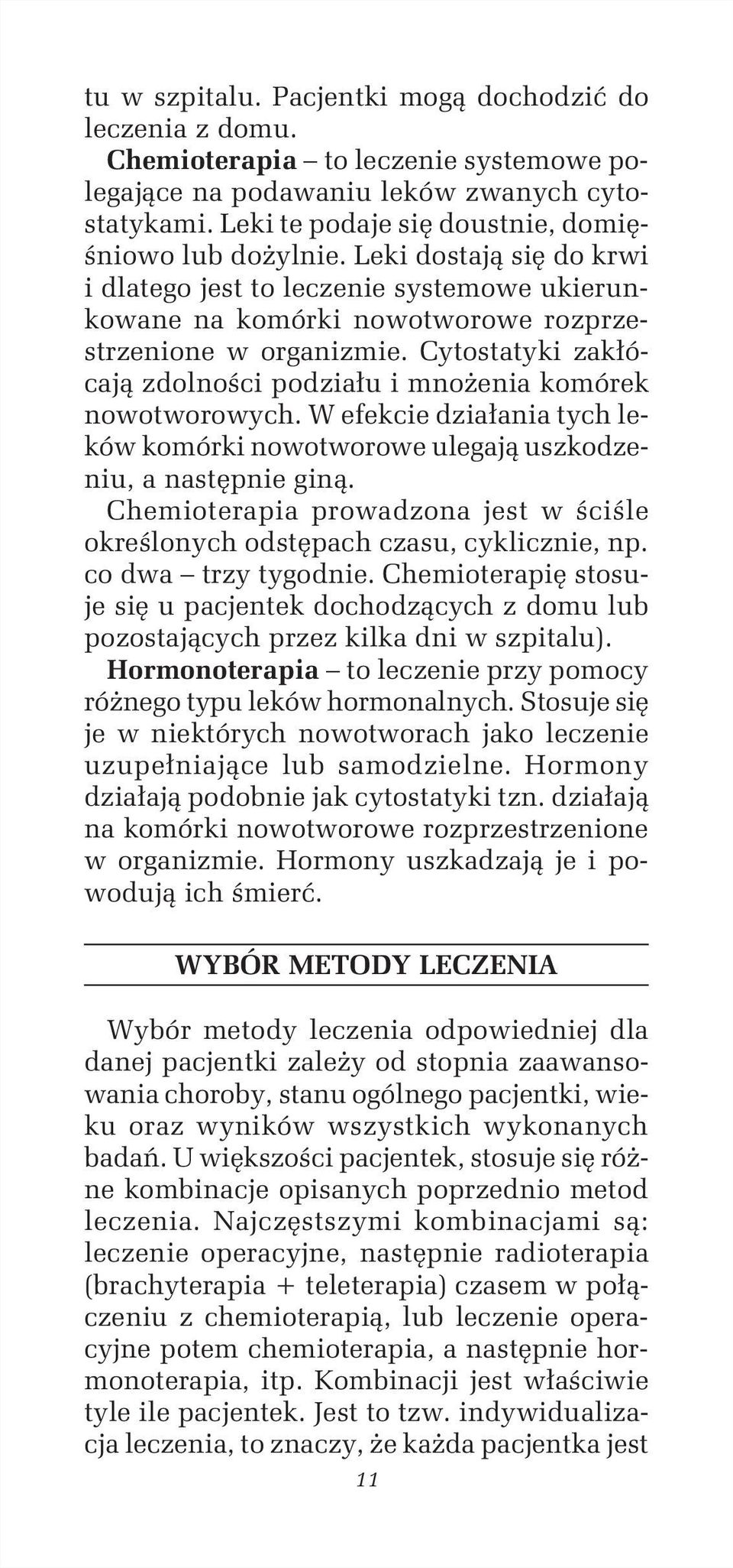 Cytostatyki zakłócają zdolności podziału i mnożenia komórek nowotworowych. W efekcie działania tych leków komórki nowotworowe ulegają uszkodzeniu, a następnie giną.