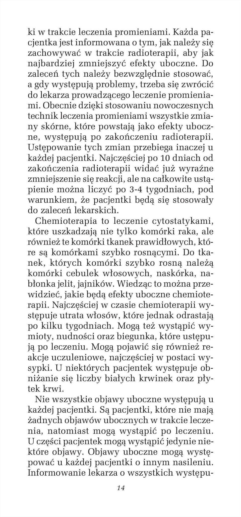 Obecnie dzięki stosowaniu nowoczesnych technik leczenia promieniami wszystkie zmiany skórne, które powstają jako efekty uboczne, występują po zakończeniu radioterapii.