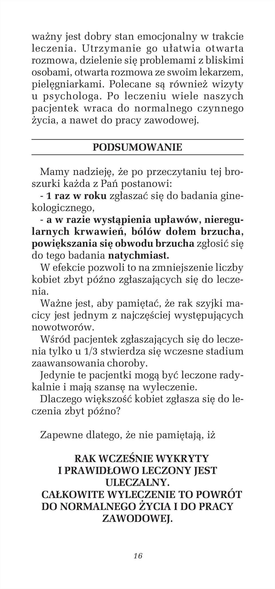 PODSUMOWANIE Mamy nadzieję, że po przeczytaniu tej broszurki każda z Pań postanowi: - 1 raz w roku zgłaszać się do badania ginekologicznego, - a w razie wystąpienia upławów, nieregularnych krwawień,