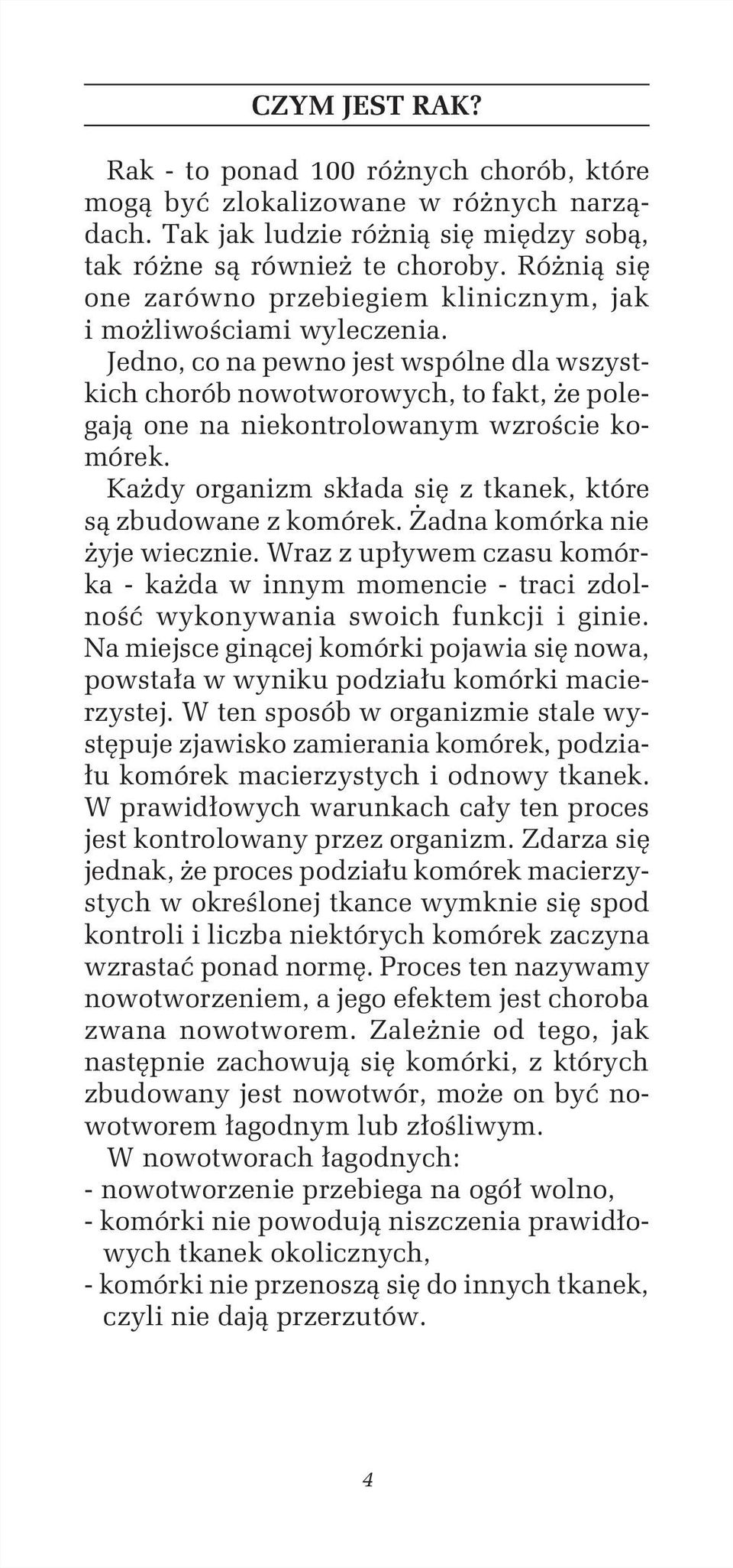 Jedno, co na pewno jest wspólne dla wszystkich chorób nowotworowych, to fakt, że polegają one na niekontrolowanym wzroście komórek. Każdy organizm składa się z tkanek, które są zbudowane z komórek.