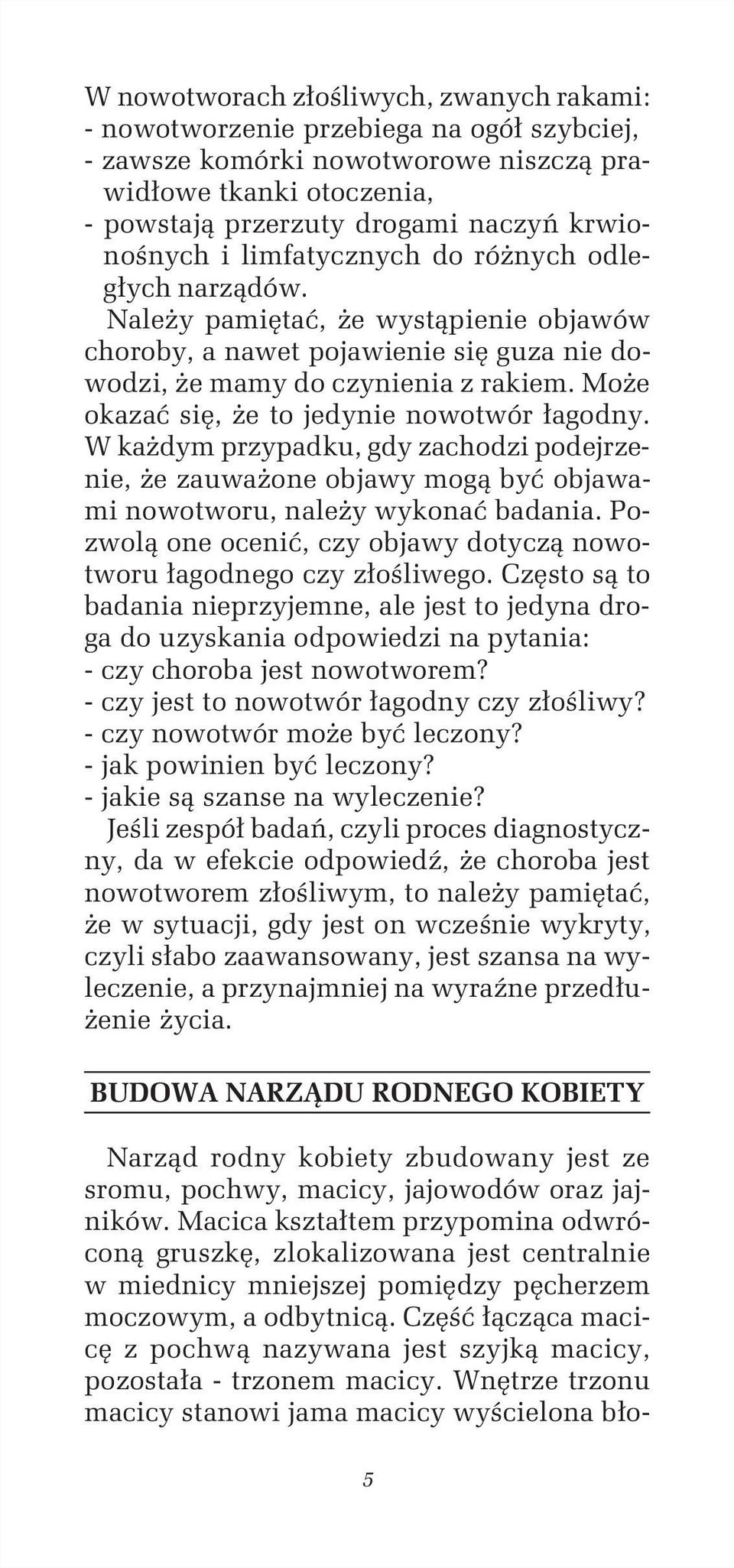 Może okazać się, że to jedynie nowotwór łagodny. W każdym przypadku, gdy zachodzi podejrzenie, że zauważone objawy mogą być objawami nowotworu, należy wykonać badania.