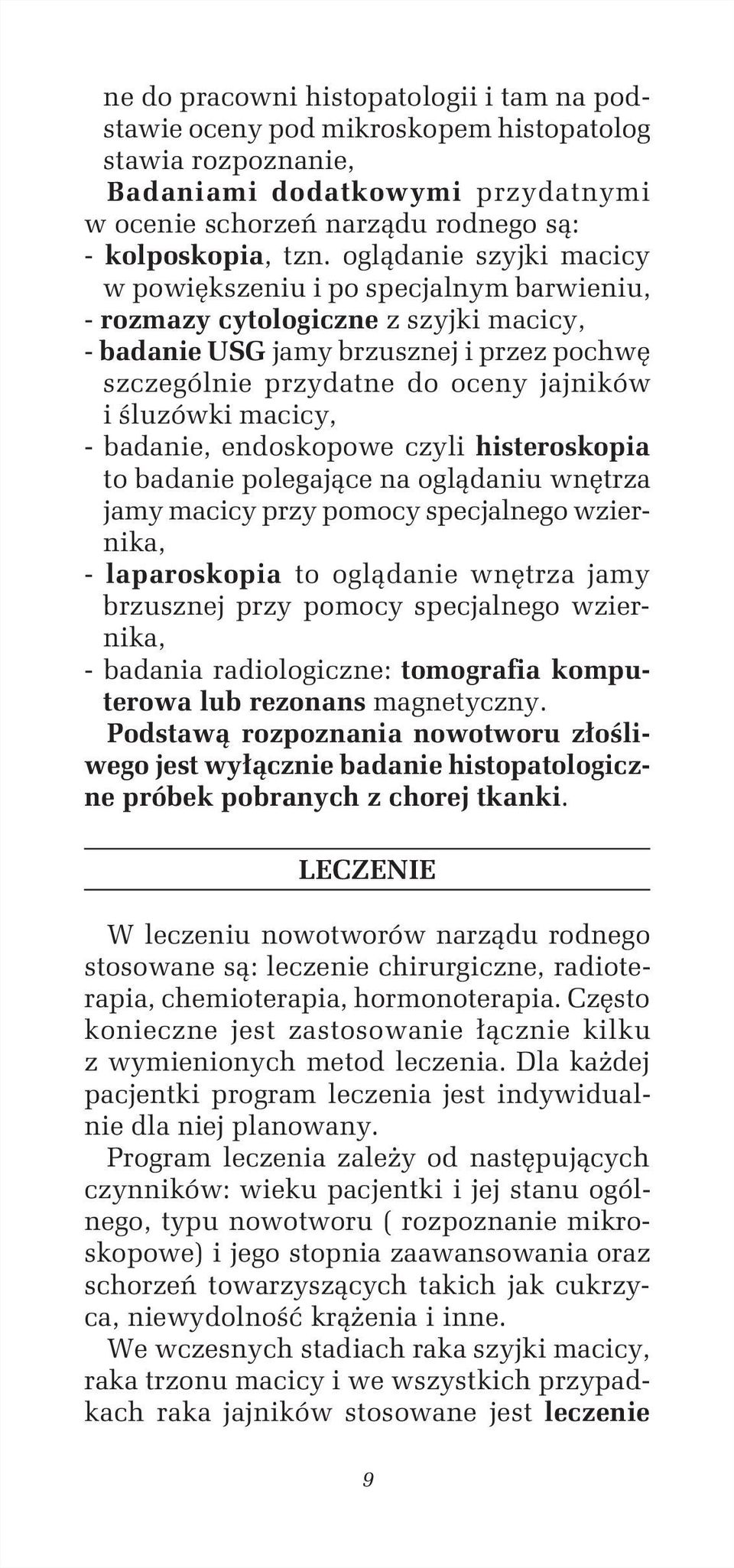 śluzówki macicy, - badanie, endoskopowe czyli histeroskopia to badanie polegające na oglądaniu wnętrza jamy macicy przy pomocy specjalnego wziernika, - laparoskopia to oglądanie wnętrza jamy