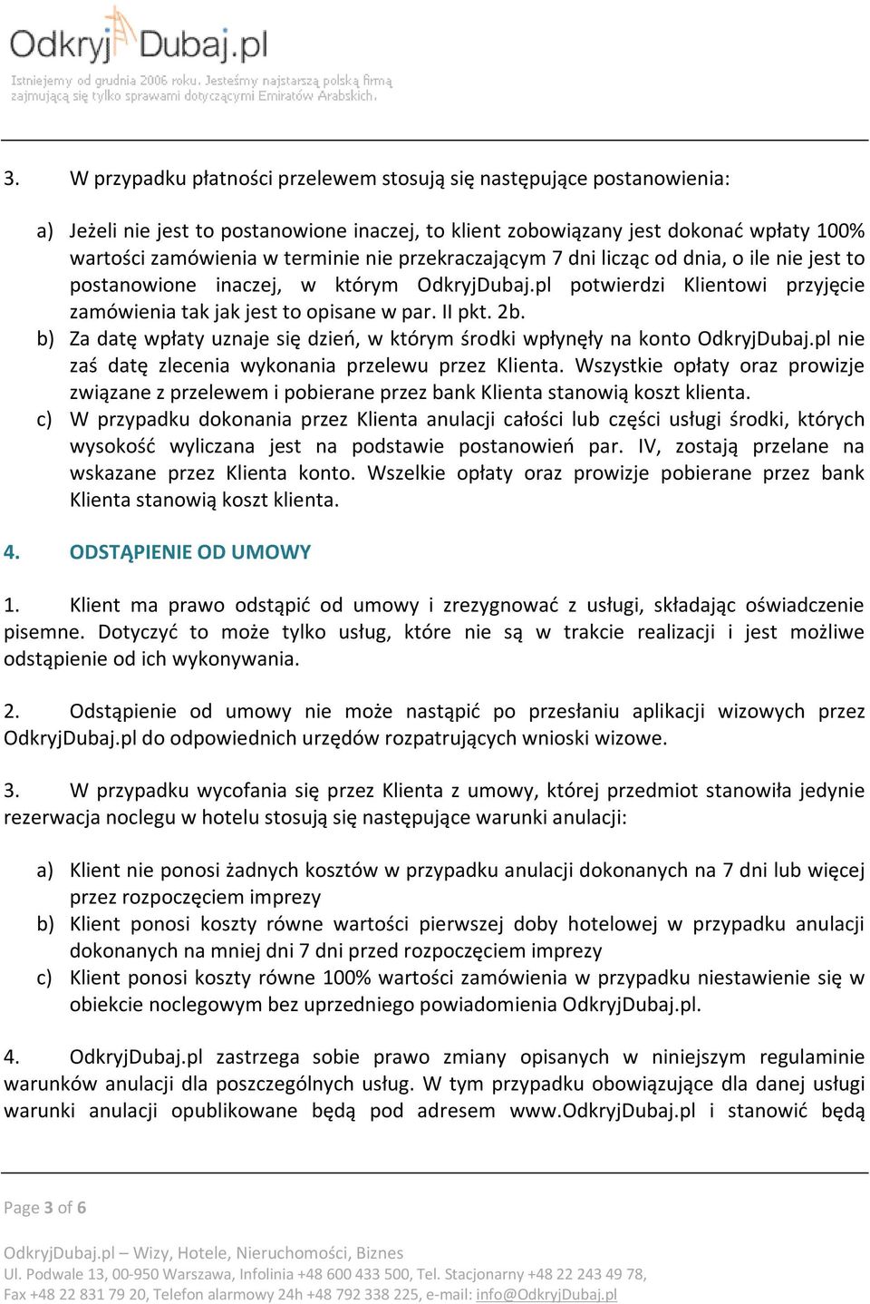 b) Za datę wpłaty uznaje się dzień, w którym środki wpłynęły na konto OdkryjDubaj.pl nie zaś datę zlecenia wykonania przelewu przez Klienta.
