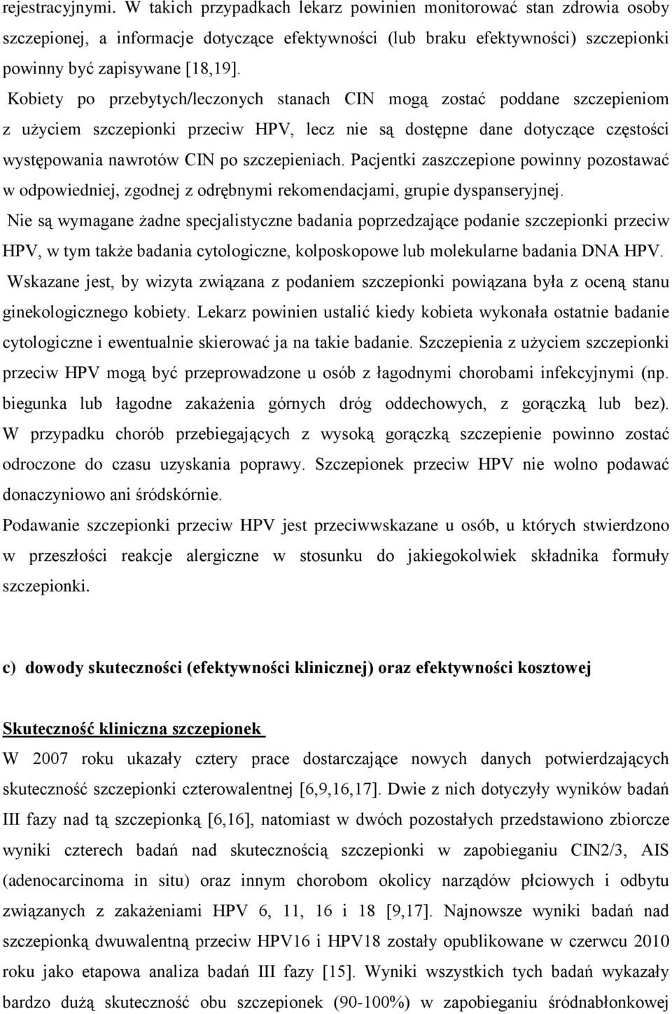 Kobiety po przebytych/leczonych stanach CIN mogą zostać poddane szczepieniom z użyciem szczepionki przeciw HPV, lecz nie są dostępne dane dotyczące częstości występowania nawrotów CIN po