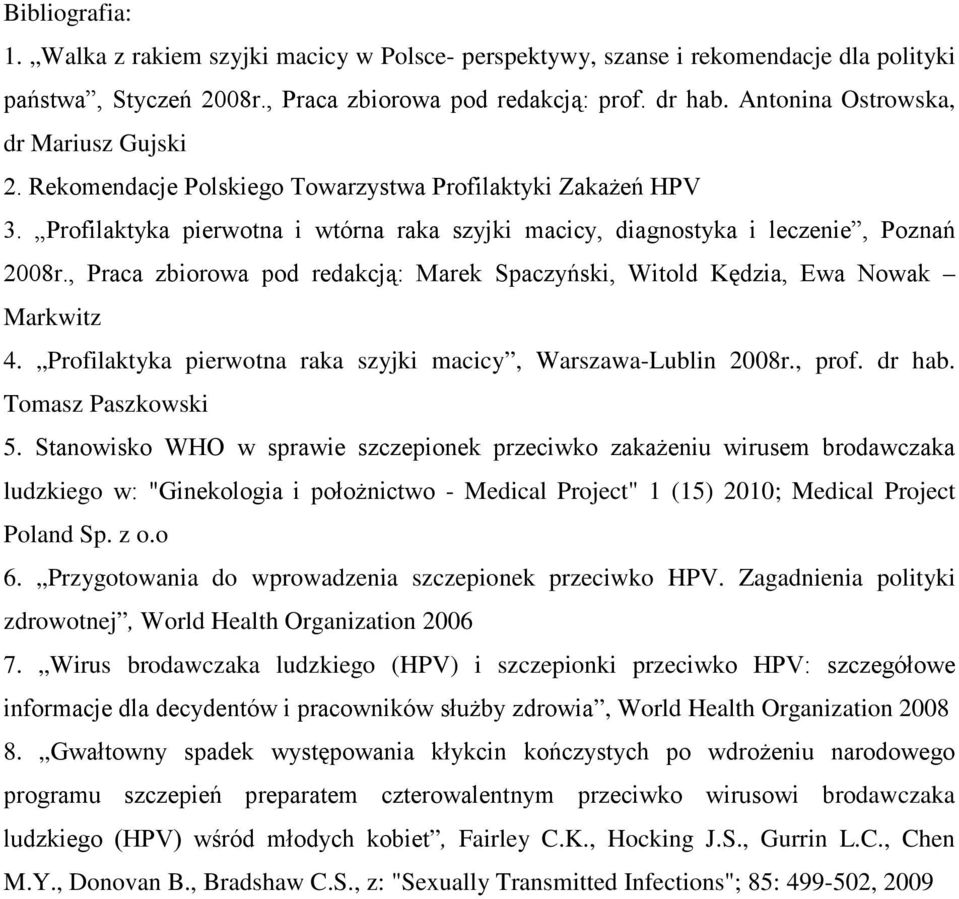 , Praca zbiorowa pod redakcją: Marek Spaczyński, Witold Kędzia, Ewa Nowak Markwitz 4. Profilaktyka pierwotna raka szyjki macicy, Warszawa-Lublin 2008r., prof. dr hab. Tomasz Paszkowski 5.