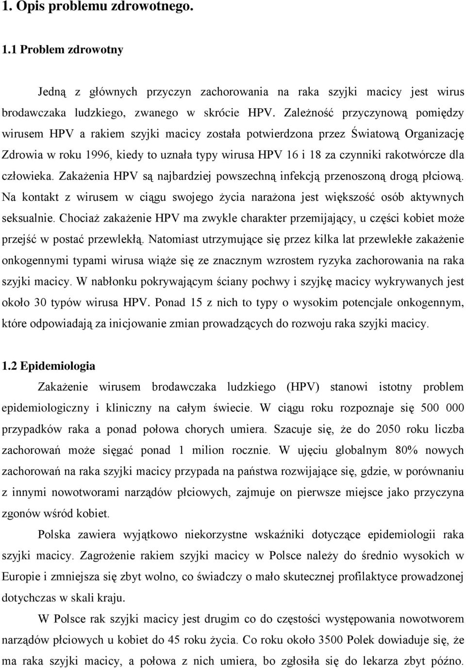 dla człowieka. Zakażenia HPV są najbardziej powszechną infekcją przenoszoną drogą płciową. Na kontakt z wirusem w ciągu swojego życia narażona jest większość osób aktywnych seksualnie.