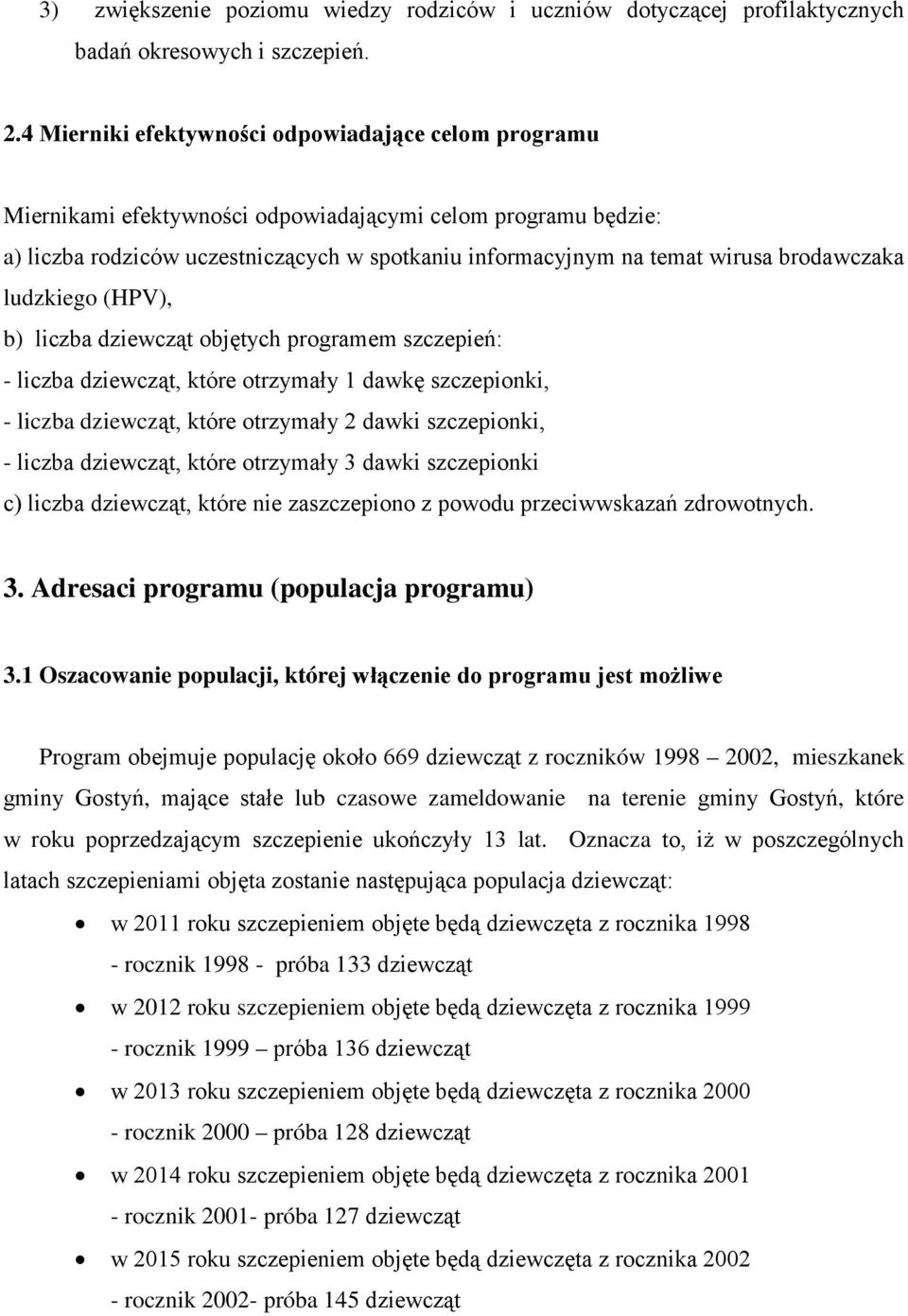 brodawczaka ludzkiego (HPV), b) liczba dziewcząt objętych programem szczepień: - liczba dziewcząt, które otrzymały 1 dawkę szczepionki, - liczba dziewcząt, które otrzymały 2 dawki szczepionki, -