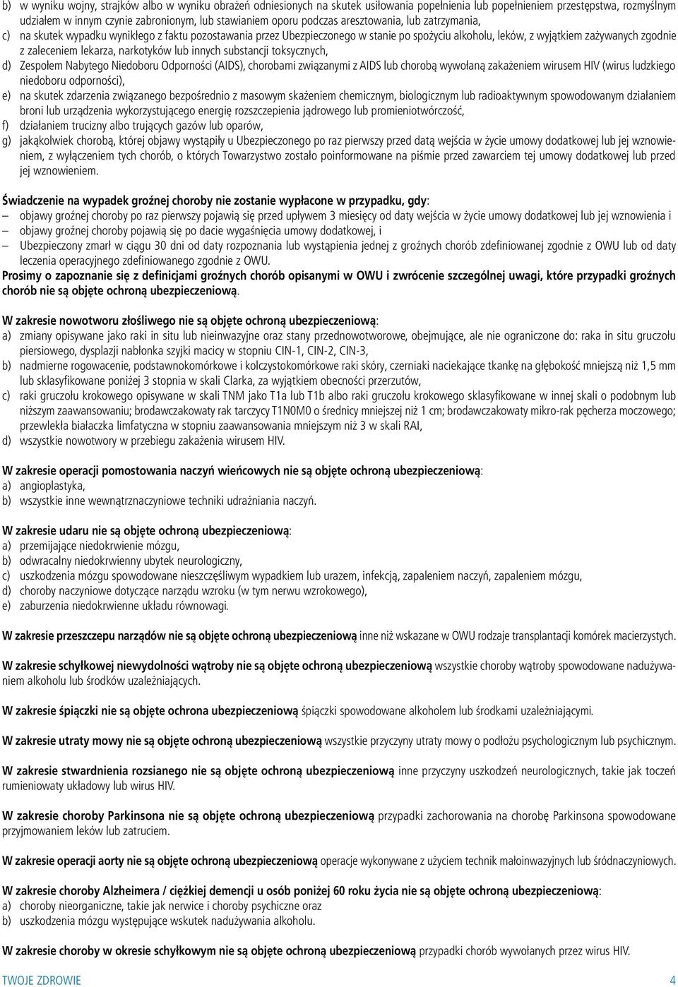 lekarza, narkotyków lub innych substancji toksycznych, d) Zespołem Nabytego Niedoboru Odporności (AIDS), chorobami związanymi z AIDS lub chorobą wywołaną zakażeniem wirusem HIV (wirus ludzkiego