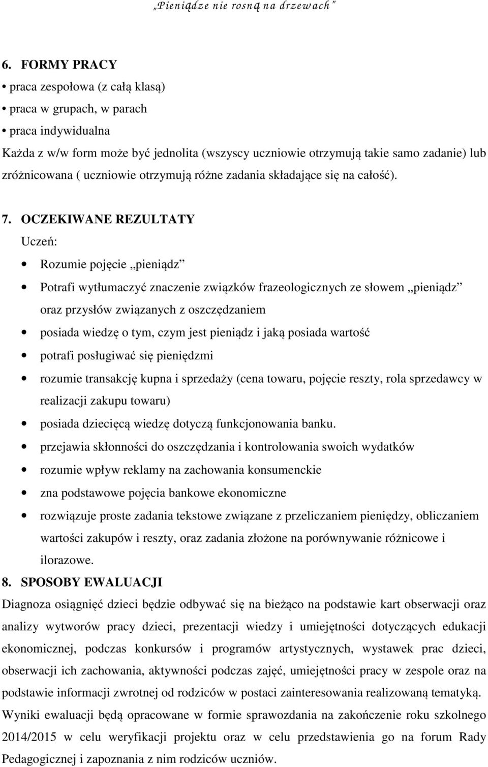 OCZEKIWANE REZULTATY Uczeń: Rozumie pojęcie pieniądz Potrafi wytłumaczyć znaczenie związków frazeologicznych ze słowem pieniądz oraz przysłów związanych z oszczędzaniem posiada wiedzę o tym, czym