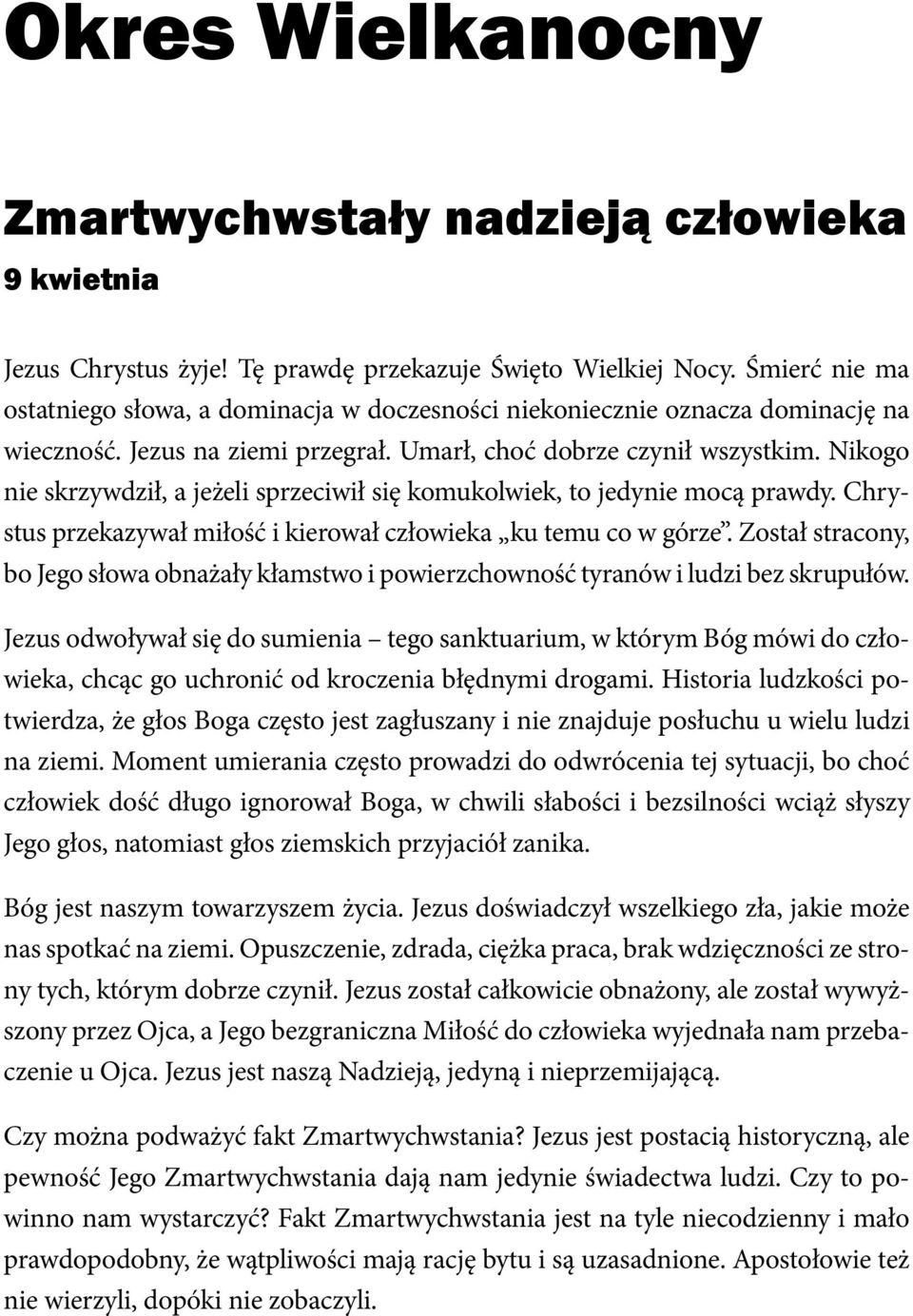 Nikogo nie skrzywdził, a jeżeli sprzeciwił się komukolwiek, to jedynie mocą prawdy. Chrystus przekazywał miłość i kierował człowieka ku temu co w górze.