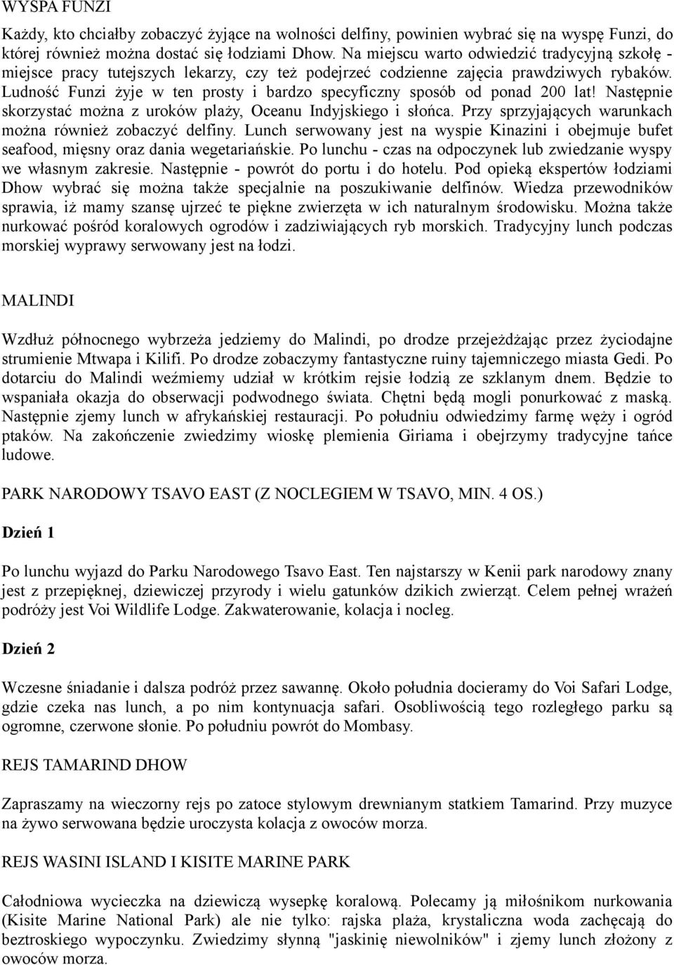 Ludność Funzi żyje w ten prosty i bardzo specyficzny sposób od ponad 200 lat! Następnie skorzystać można z uroków plaży, Oceanu Indyjskiego i słońca.