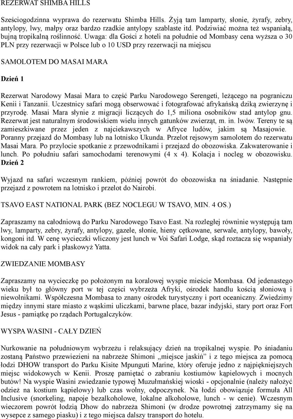 Uwaga: dla Gości z hoteli na południe od Mombasy cena wyższa o 30 PLN przy rezerwacji w Polsce lub o 10 USD przy rezerwacji na miejscu SAMOLOTEM DO MASAI MARA Dzień 1 Rezerwat Narodowy Masai Mara to