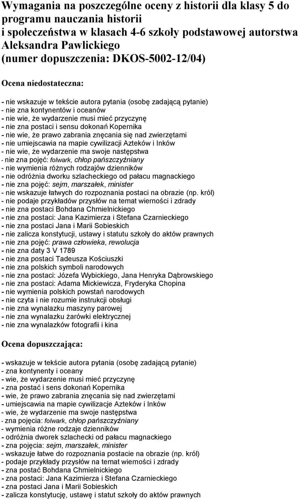 i sensu dokonań Kopernika - nie wie, że prawo zabrania znęcania się nad zwierzętami - nie umiejscawia na mapie cywilizacji Azteków i Inków - nie wie, że wydarzenie ma swoje następstwa - nie zna