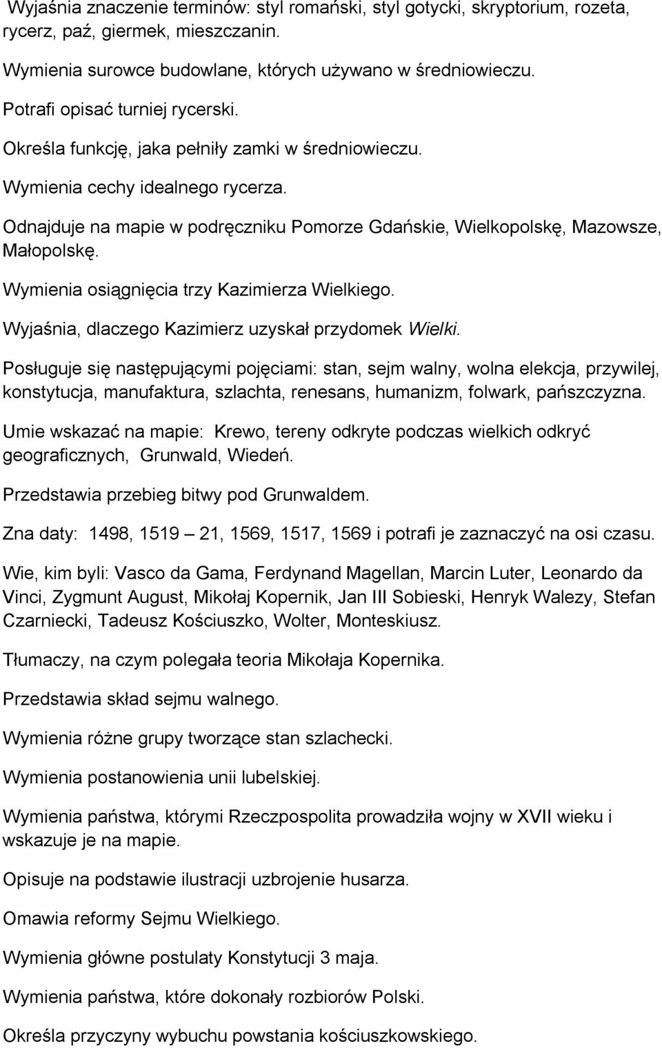 Odnajduje na mapie w podręczniku Pomorze Gdańskie, Wielkopolskę, Mazowsze, Małopolskę. Wymienia osiągnięcia trzy Kazimierza Wielkiego. Wyjaśnia, dlaczego Kazimierz uzyskał przydomek Wielki.