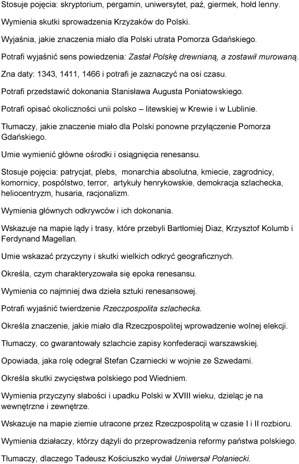 Potrafi przedstawić dokonania Stanisława Augusta Poniatowskiego. Potrafi opisać okoliczności unii polsko litewskiej w Krewie i w Lublinie.
