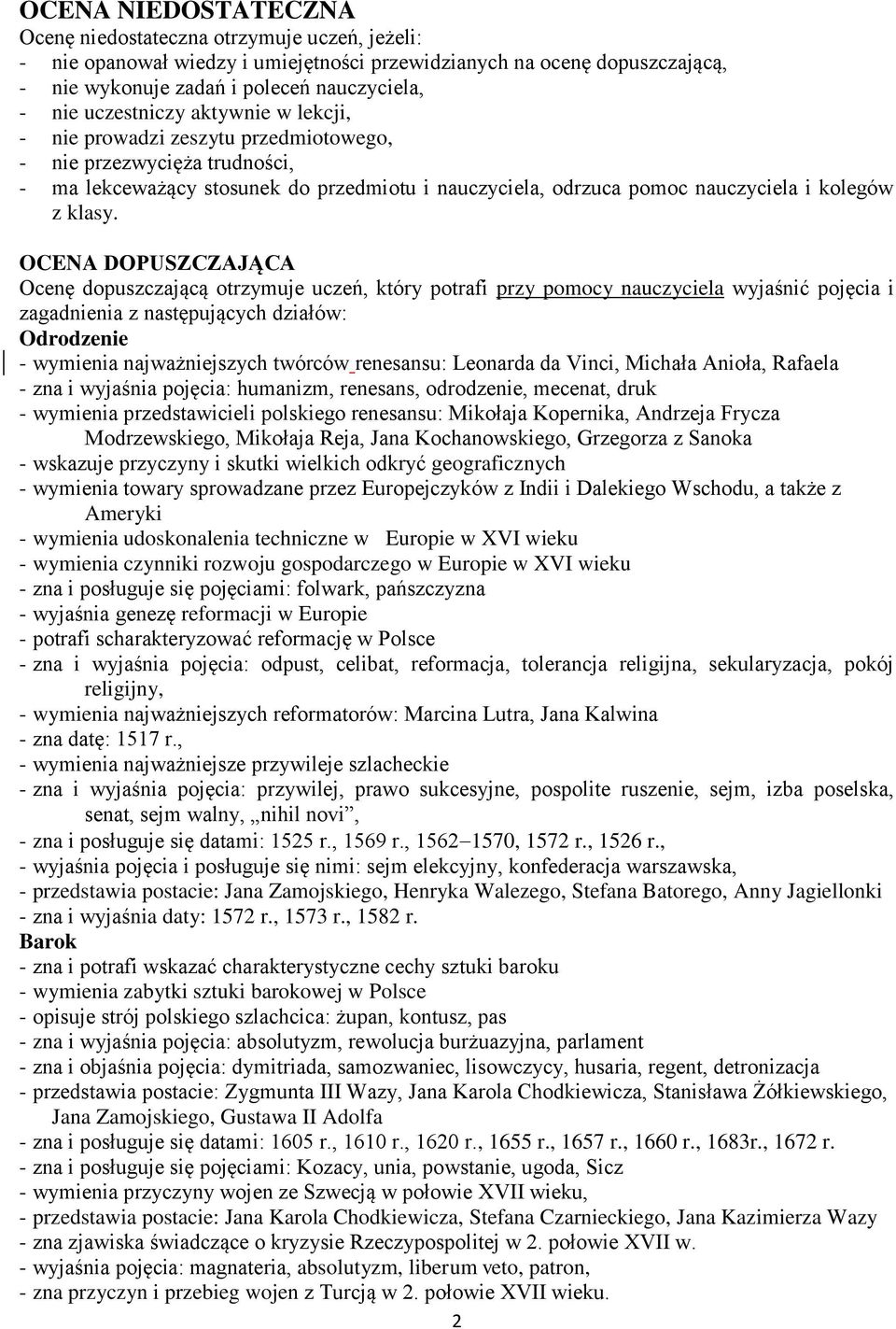 OCENA DOPUSZCZAJĄCA Ocenę dopuszczającą otrzymuje uczeń, który potrafi przy pomocy nauczyciela wyjaśnić pojęcia i zagadnienia z następujących działów: - wymienia najważniejszych twórców renesansu: