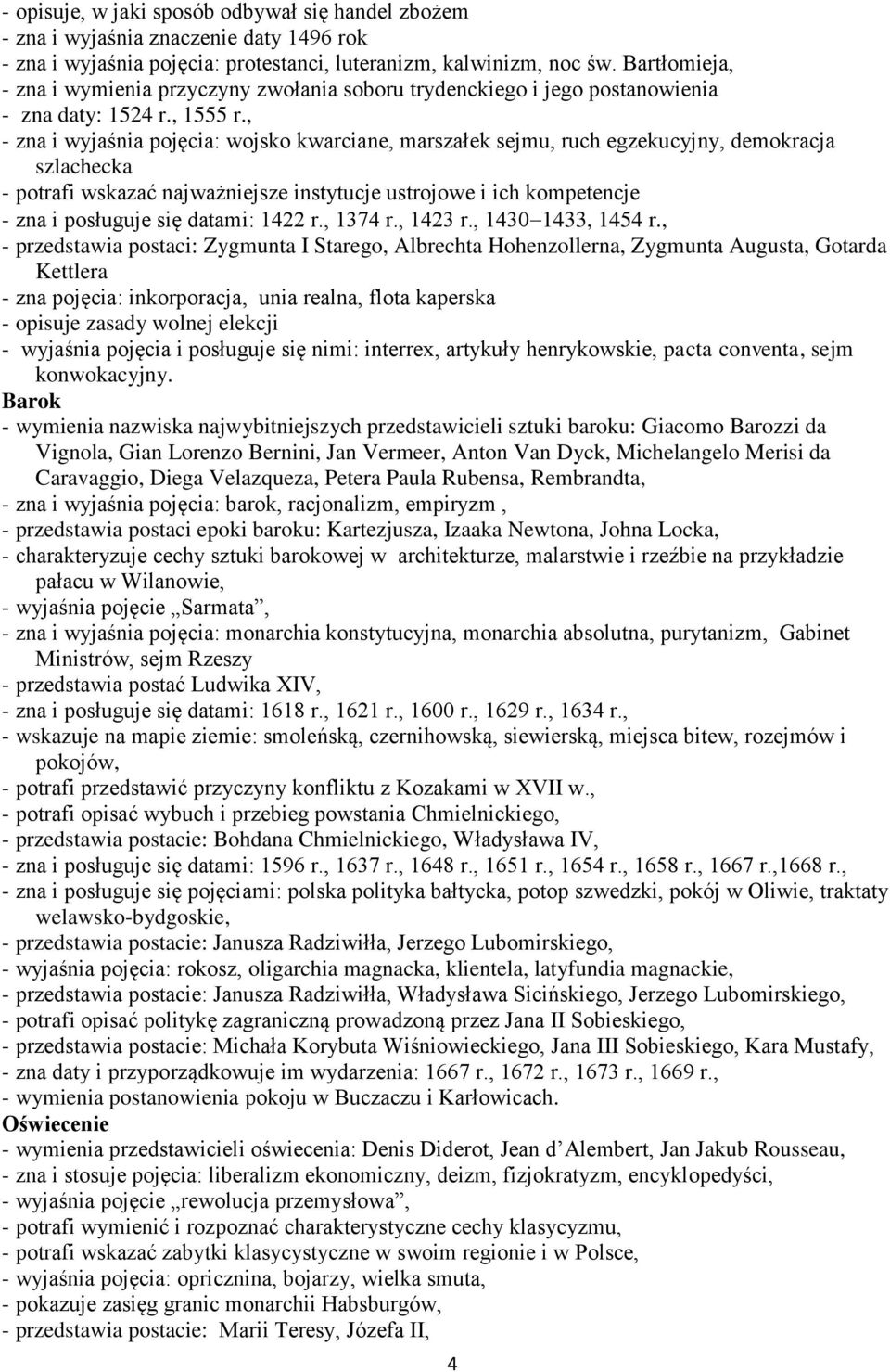 , - zna i wyjaśnia pojęcia: wojsko kwarciane, marszałek sejmu, ruch egzekucyjny, demokracja szlachecka - potrafi wskazać najważniejsze instytucje ustrojowe i ich kompetencje - zna i posługuje się