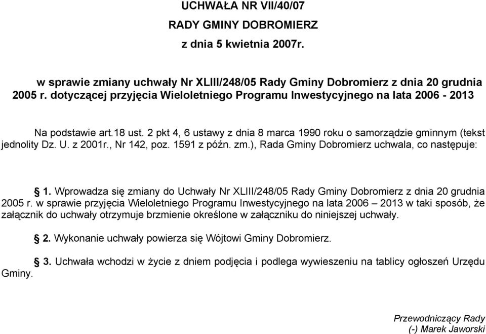 , Nr 142, poz. 1591 z późn. zm.), Rada Gminy Dobromierz uchwala, co następuje: 1. Wprowadza się zmiany do Uchwały Nr XLIII/248/05 Rady Gminy Dobromierz z dnia 20 grudnia 2005 r.