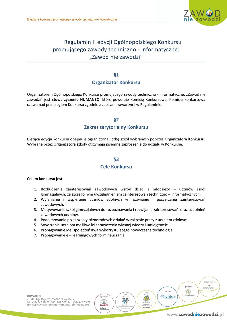 zawodzi jest stowarzyszenie, które powołuje Komisję Konkursową. Komisja Konkursowa czuwa nad przebiegiem Konkursu zgodnie z zapisami zawartymi w Regulaminie.