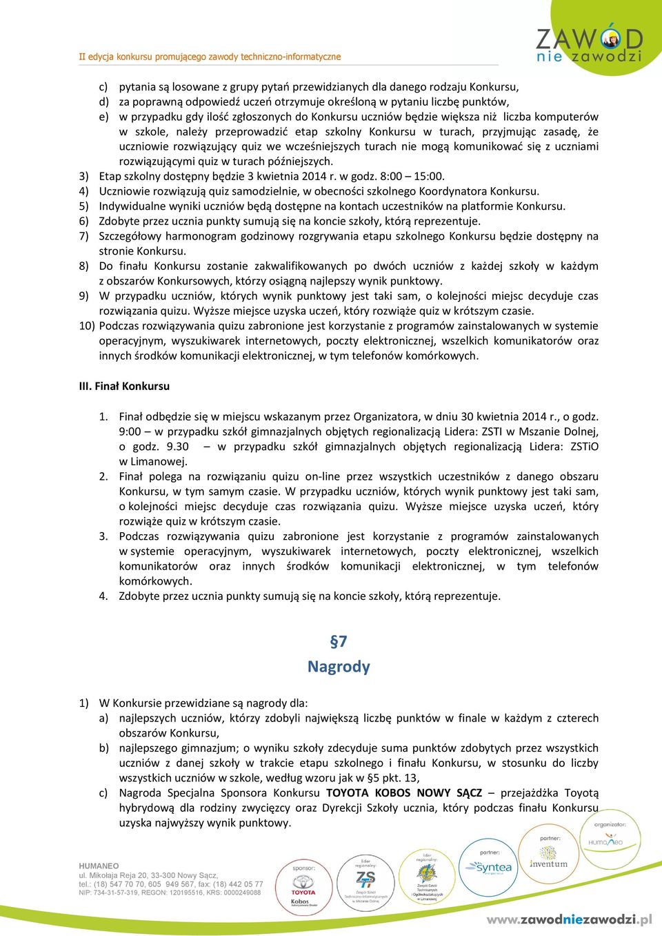 mogą komunikować się z uczniami rozwiązującymi quiz w turach późniejszych. 3) Etap szkolny dostępny będzie 3 kwietnia 2014 r. w godz. 8:00 15:00.