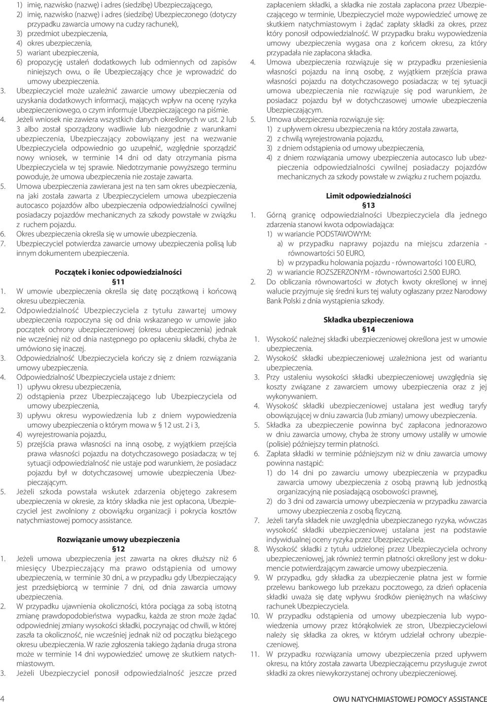 Ubezpieczyciel mo e uzale niæ zawarcie umowy ubezpieczenia od uzyskania dodatkowych informacji, maj¹cych wp³yw na ocenê ryzyka ubezpieczeniowego, o czym informuje Ubezpieczaj¹cego na piœmie. 4.