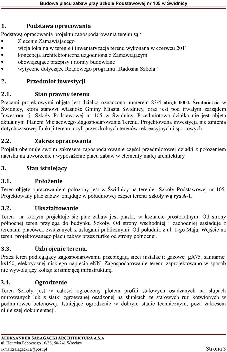 Stan prawny terenu Pracami projektowymi objęta jest działka oznaczona numerem 83/4 obręb 0004, Śródmieście w Świdnicy, która stanowi własność Gminy Miasta Świdnicy, oraz jest pod trwałym zarządem