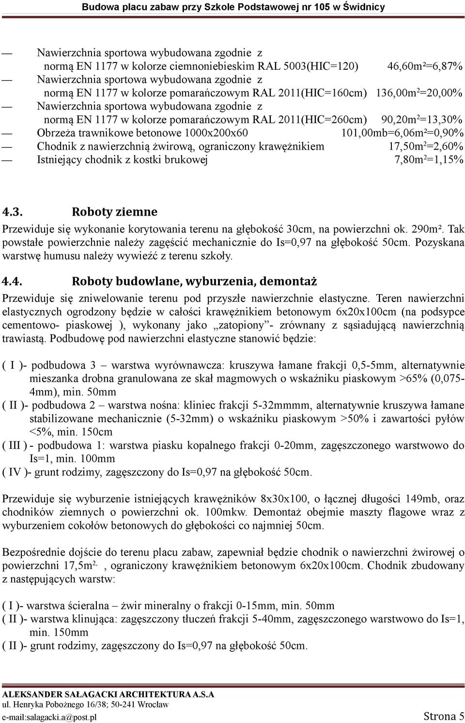 101,00mb=6,06m²=0,90% Chodnik z nawierzchnią żwirową, ograniczony krawężnikiem 17,50m 2 =2,60% Istniejący chodnik z kostki brukowej 7,80m 2 =1,15% 4.3.