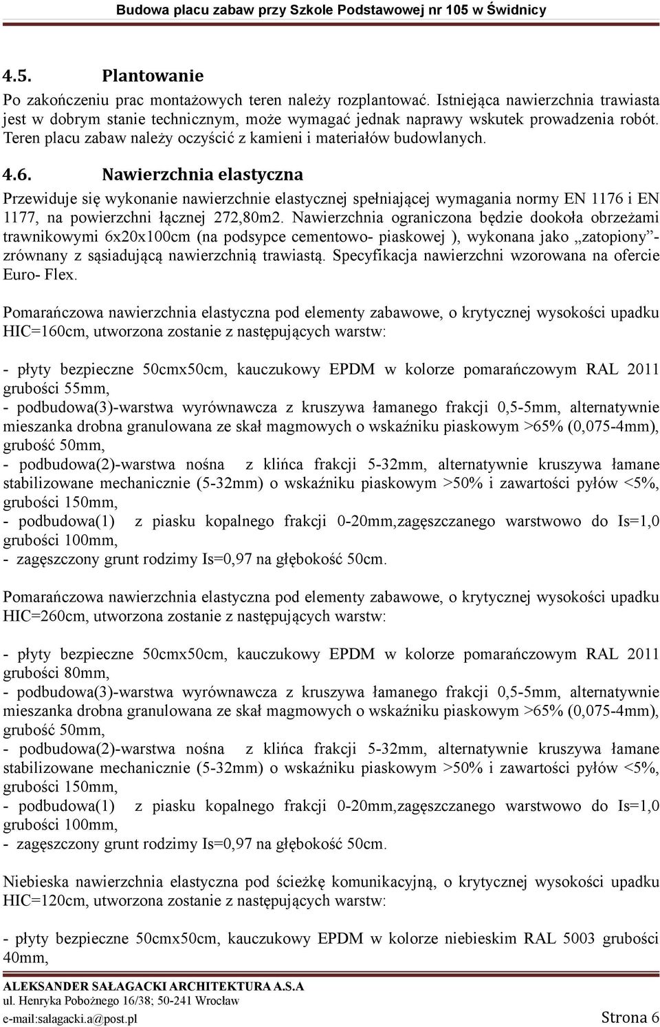 Nawierzchnia elastyczna Przewiduje się wykonanie nawierzchnie elastycznej spełniającej wymagania normy EN 1176 i EN 1177, na powierzchni łącznej 272,80m2.