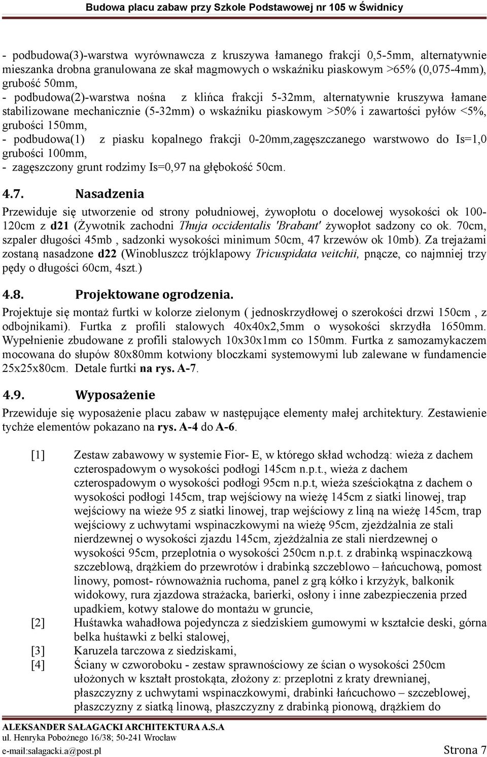 z piasku kopalnego frakcji 0-20mm,zagęszczanego warstwowo do Is=1,0 grubości 100mm, - zagęszczony grunt rodzimy Is=0,97 