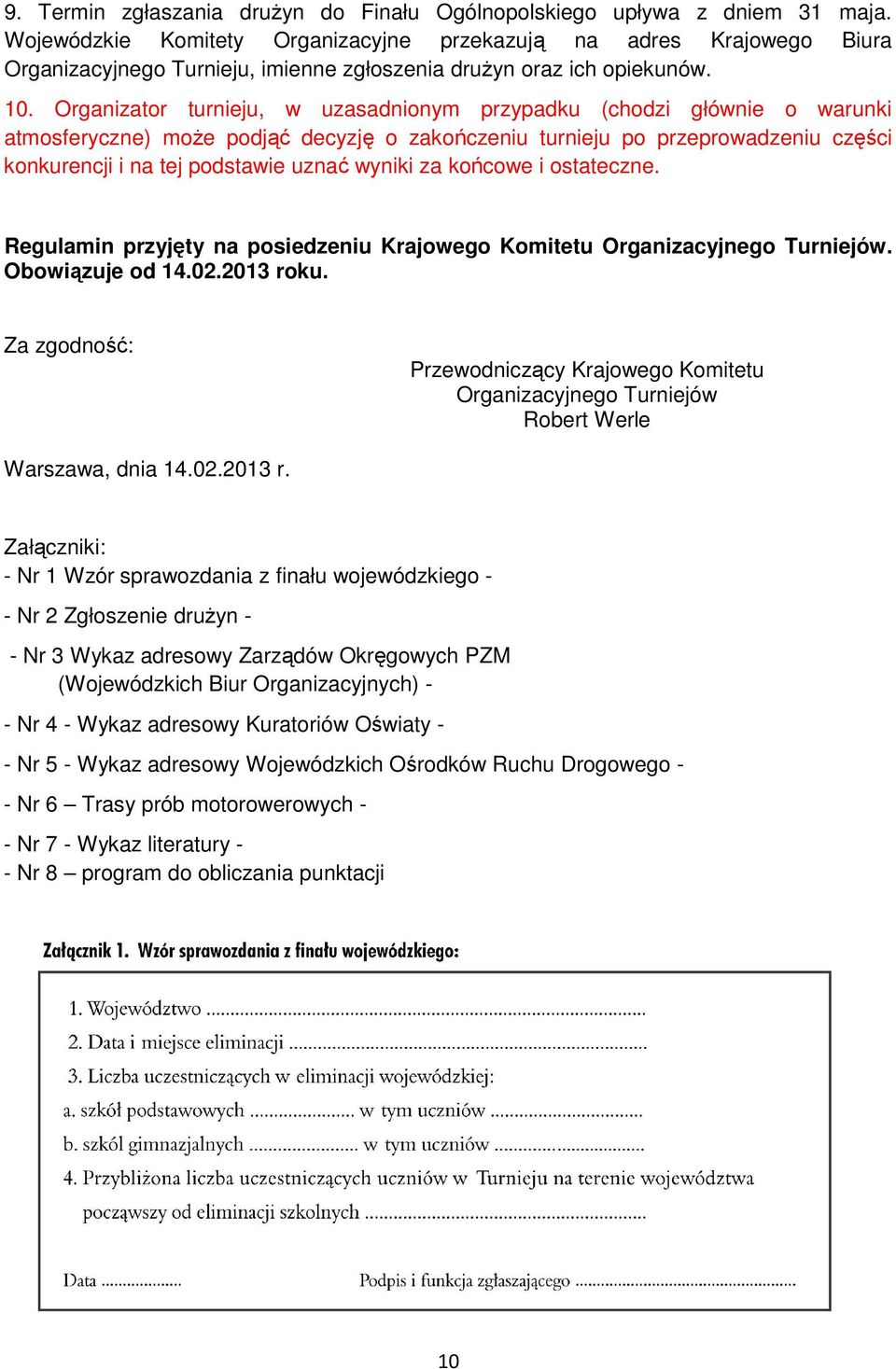 Organizator turnieju, w uzasadnionym przypadku (chodzi głównie o warunki atmosferyczne) moŝe podjąć decyzję o zakończeniu turnieju po przeprowadzeniu części konkurencji i na tej podstawie uznać