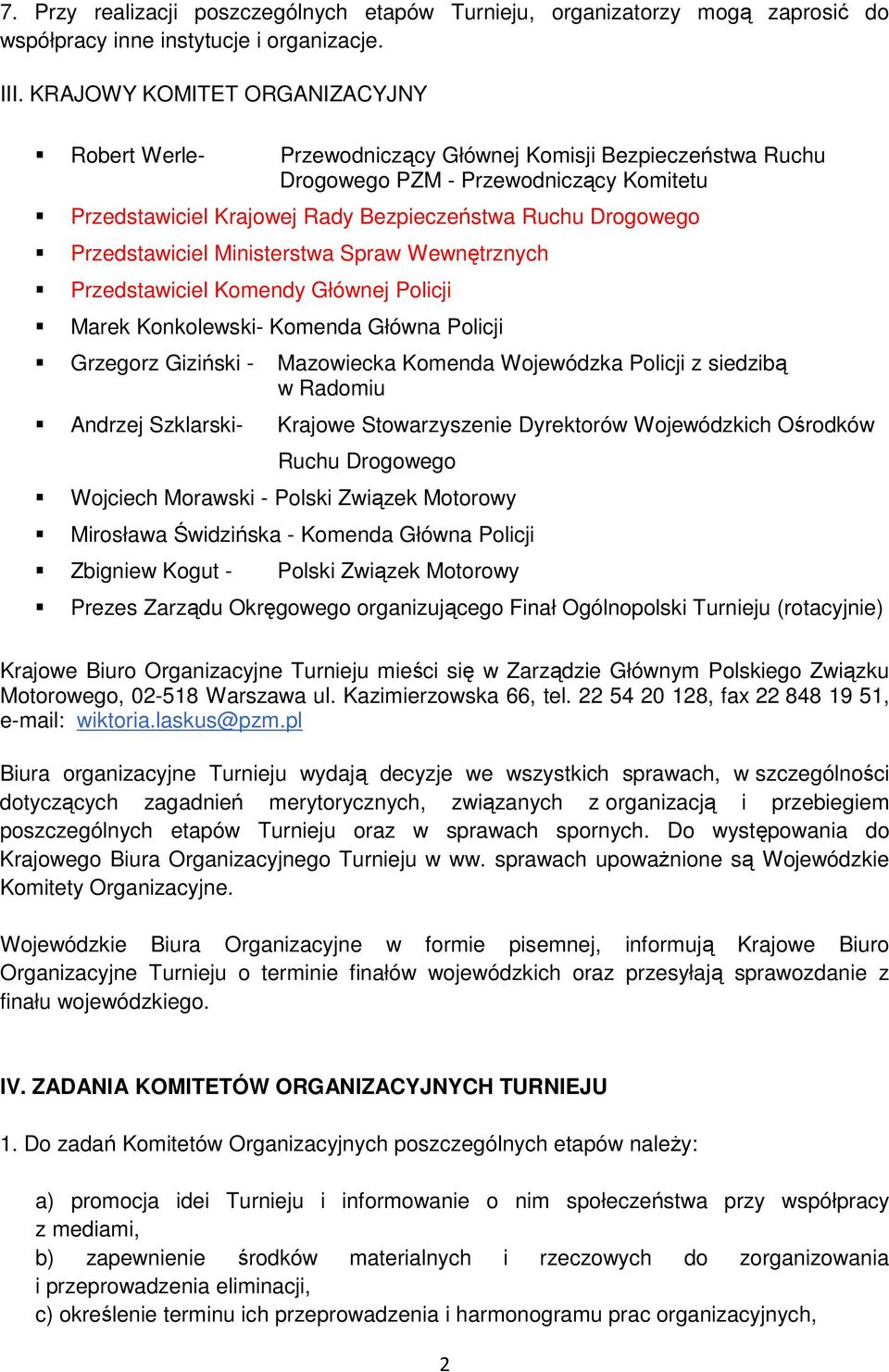 Przedstawiciel Ministerstwa Spraw Wewnętrznych Przedstawiciel Komendy Głównej Policji Marek Konkolewski- Komenda Główna Policji Grzegorz Giziński - Andrzej Szklarski- Mazowiecka Komenda Wojewódzka