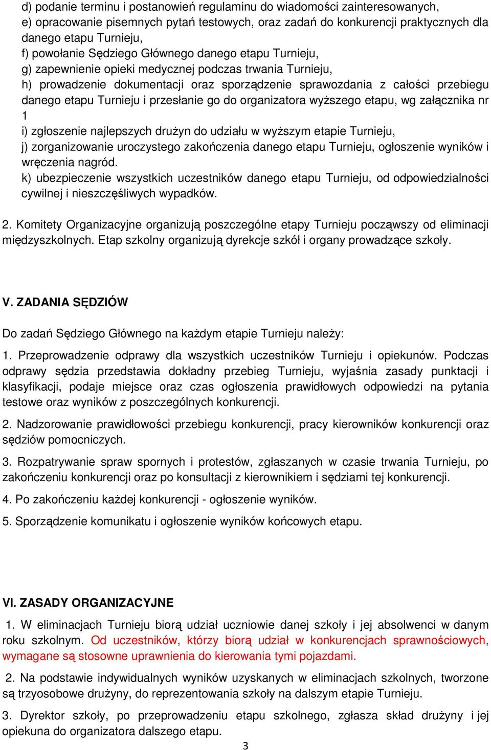 i przesłanie go do organizatora wyŝszego etapu, wg załącznika nr 1 i) zgłoszenie najlepszych druŝyn do udziału w wyŝszym etapie Turnieju, j) zorganizowanie uroczystego zakończenia danego etapu