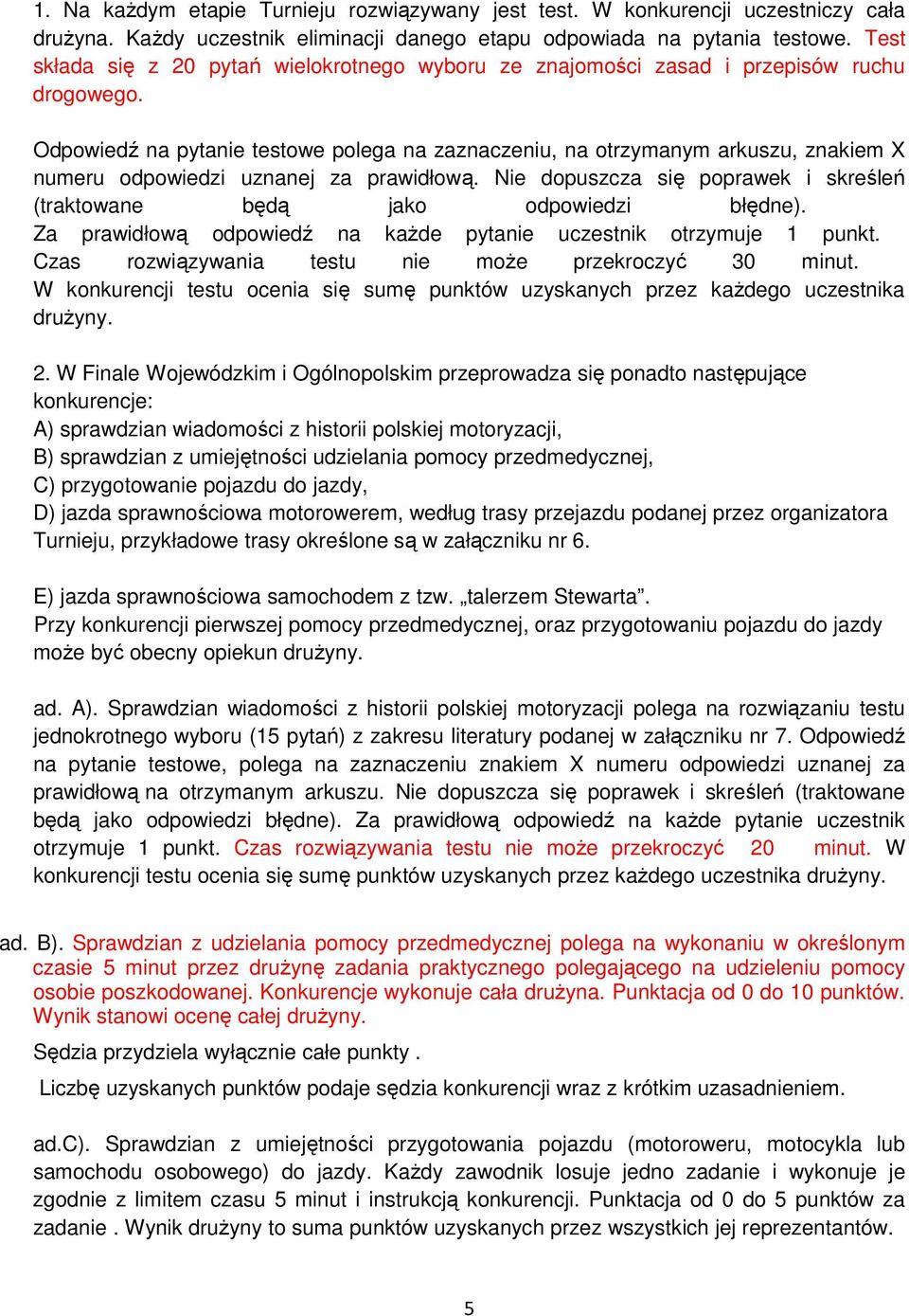 Odpowiedź na pytanie testowe polega na zaznaczeniu, na otrzymanym arkuszu, znakiem X numeru odpowiedzi uznanej za prawidłową.