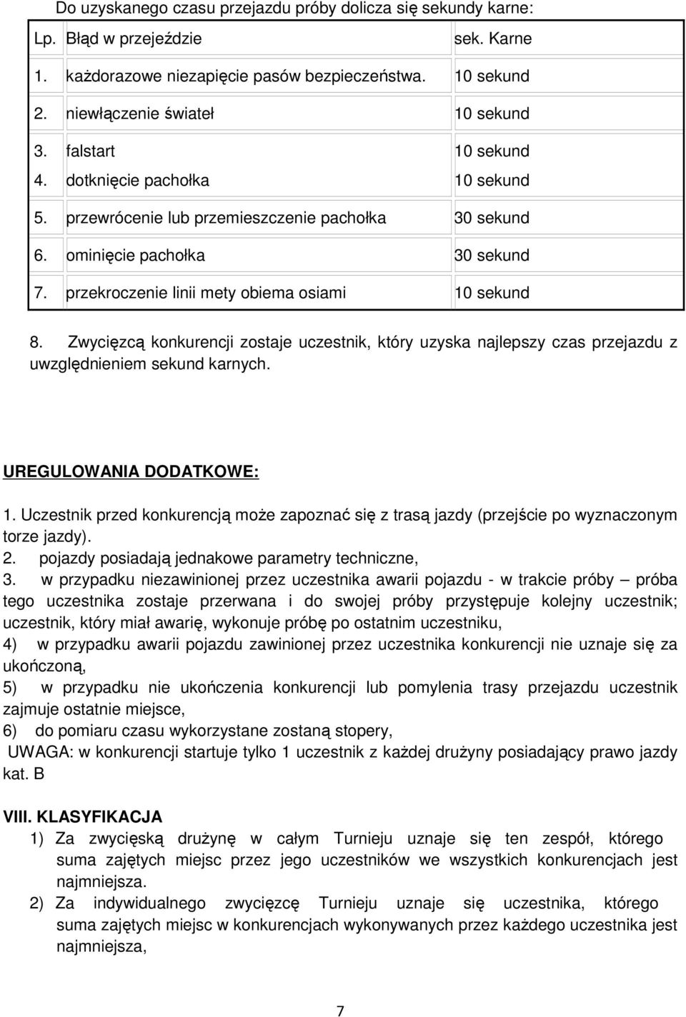 Zwycięzcą konkurencji zostaje uczestnik, który uzyska najlepszy czas przejazdu z uwzględnieniem sekund karnych. UREGULOWANIA DODATKOWE: 1.