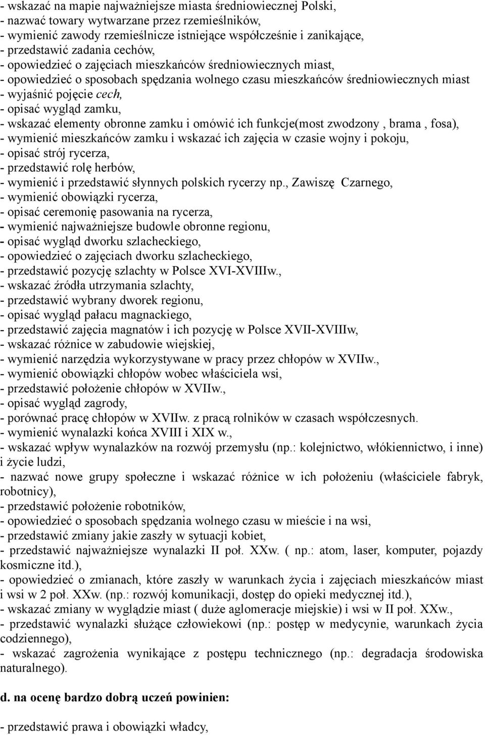 wygląd zamku, - wskazać elementy obronne zamku i omówić ich funkcje(most zwodzony, brama, fosa), - wymienić mieszkańców zamku i wskazać ich zajęcia w czasie wojny i pokoju, - opisać strój rycerza, -