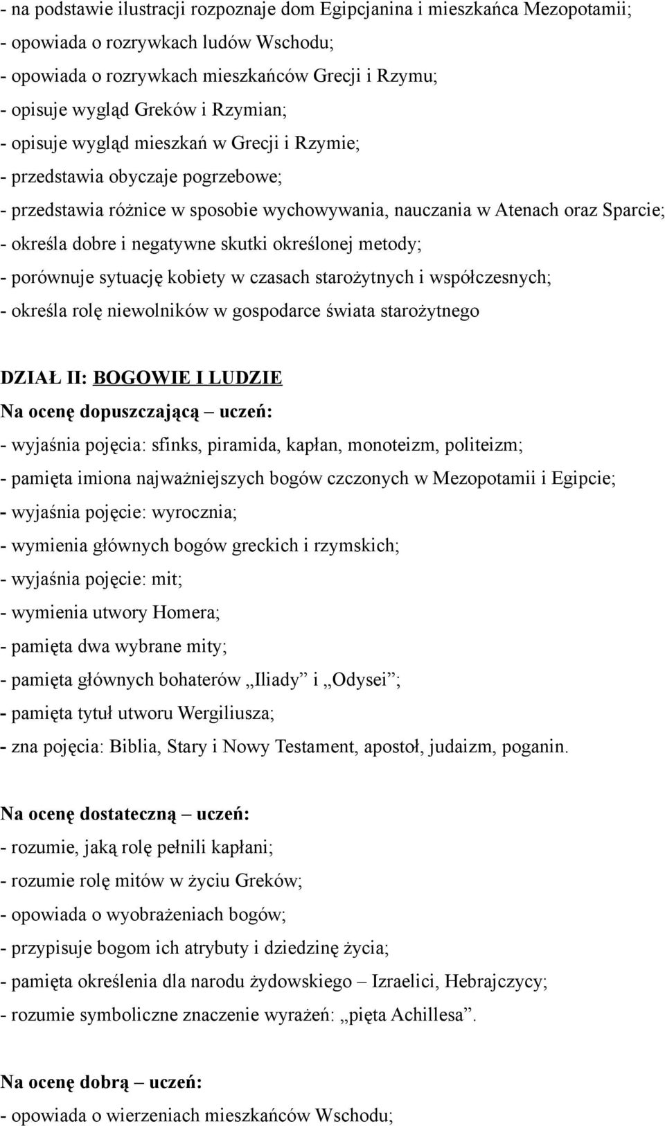 skutki określonej metody; - porównuje sytuację kobiety w czasach starożytnych i współczesnych; - określa rolę niewolników w gospodarce świata starożytnego DZIAŁ II: BOGOWIE I LUDZIE Na ocenę