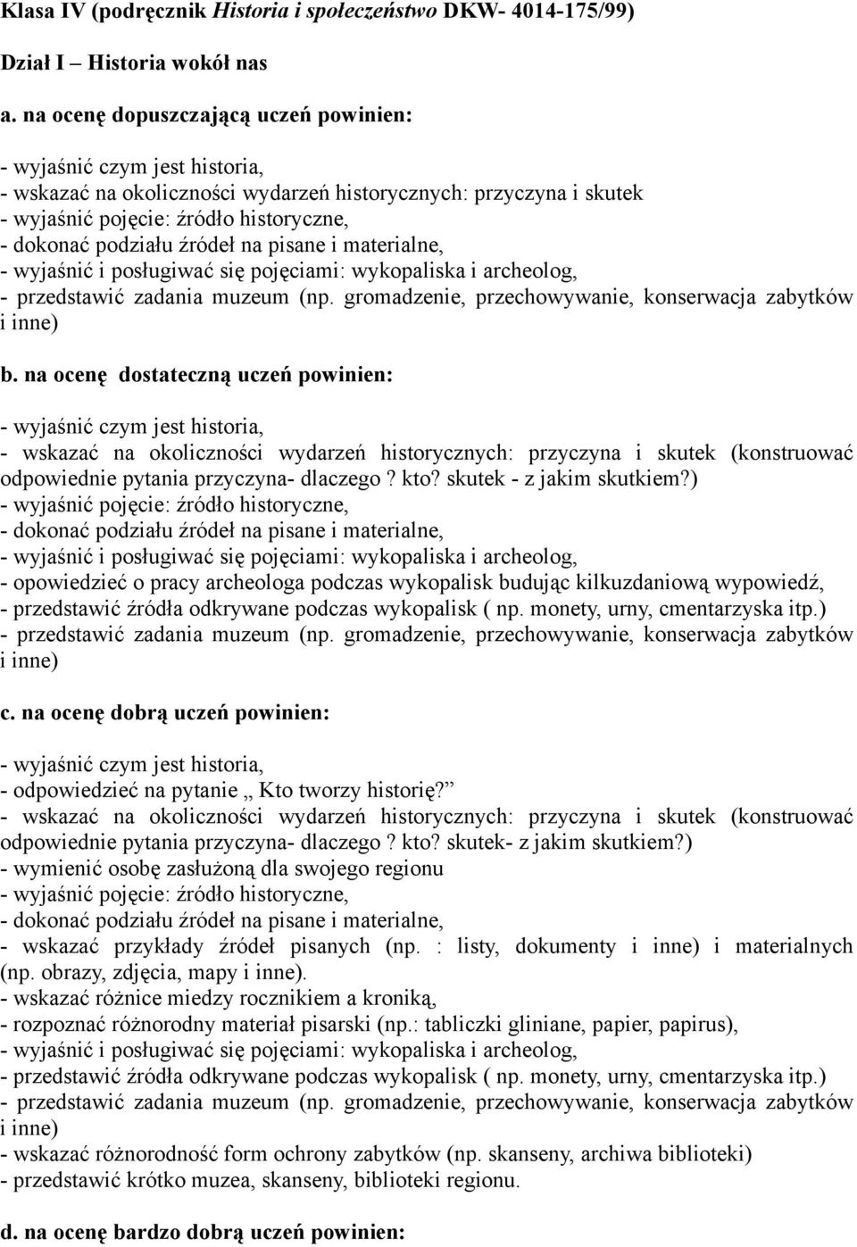 źródeł na pisane i materialne, - wyjaśnić i posługiwać się pojęciami: wykopaliska i archeolog, - przedstawić zadania muzeum (np. gromadzenie, przechowywanie, konserwacja zabytków i inne) b.