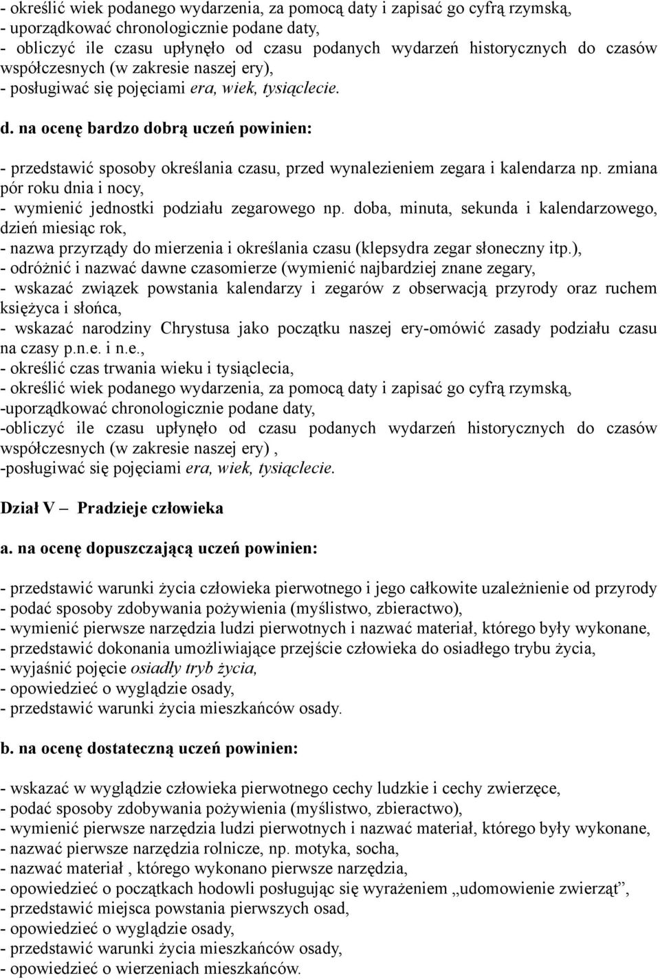 na ocenę bardzo dobrą uczeń powinien: - przedstawić sposoby określania czasu, przed wynalezieniem zegara i kalendarza np. zmiana pór roku dnia i nocy, - wymienić jednostki podziału zegarowego np.