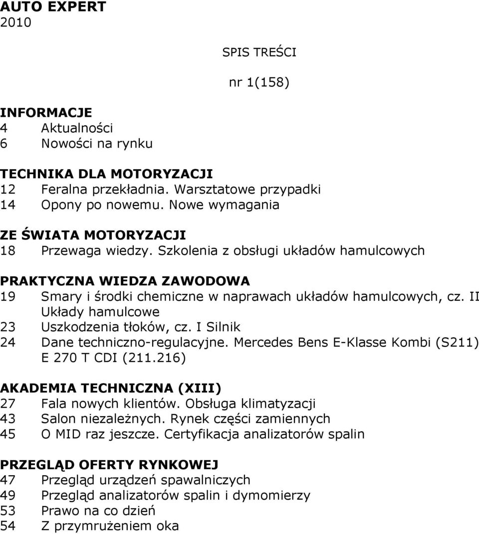 I Silnik 24 Dane techniczno-regulacyjne. Mercedes Bens E-Klasse Kombi (S211) E 270 T CDI (211.216) AKADEMIA TECHNICZNA (XIII) 27 Fala nowych klientów.