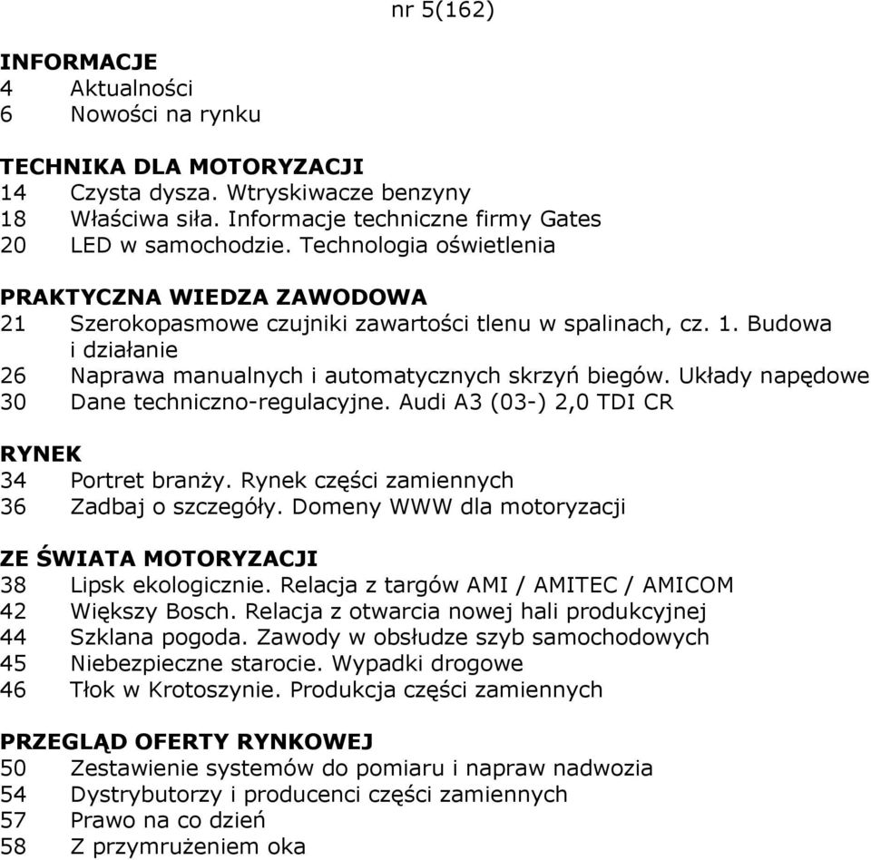 Układy napędowe 30 Dane techniczno-regulacyjne. Audi A3 (03-) 2,0 TDI CR RYNEK 34 Portret branŝy. Rynek części zamiennych 36 Zadbaj o szczegóły. Domeny WWW dla motoryzacji 38 Lipsk ekologicznie.