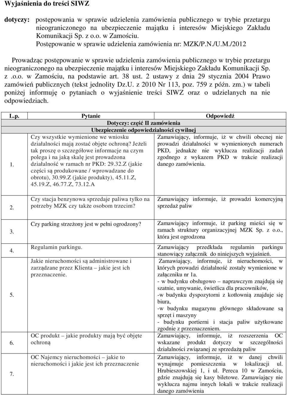 K/P.N./U.M./2012 Prowadząc postępowanie w sprawie udzielenia zamówienia publicznego w trybie przetargu nieograniczonego na ubezpieczenie majątku i interesów Miejskiego Zakładu Komunikacji Sp. z.o.o. w Zamościu, na podstawie art.