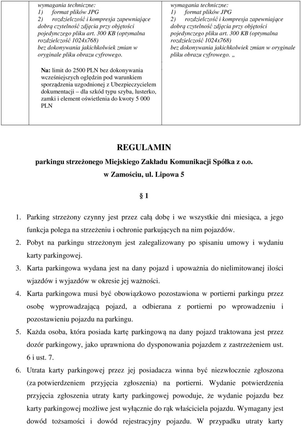 Na: limit do 2500 PLN bez dokonywania wcześniejszych oględzin pod warunkiem sporządzenia uzgodnionej z Ubezpieczycielem dokumentacji dla szkód typu szyba, lusterko, zamki i element oświetlenia do