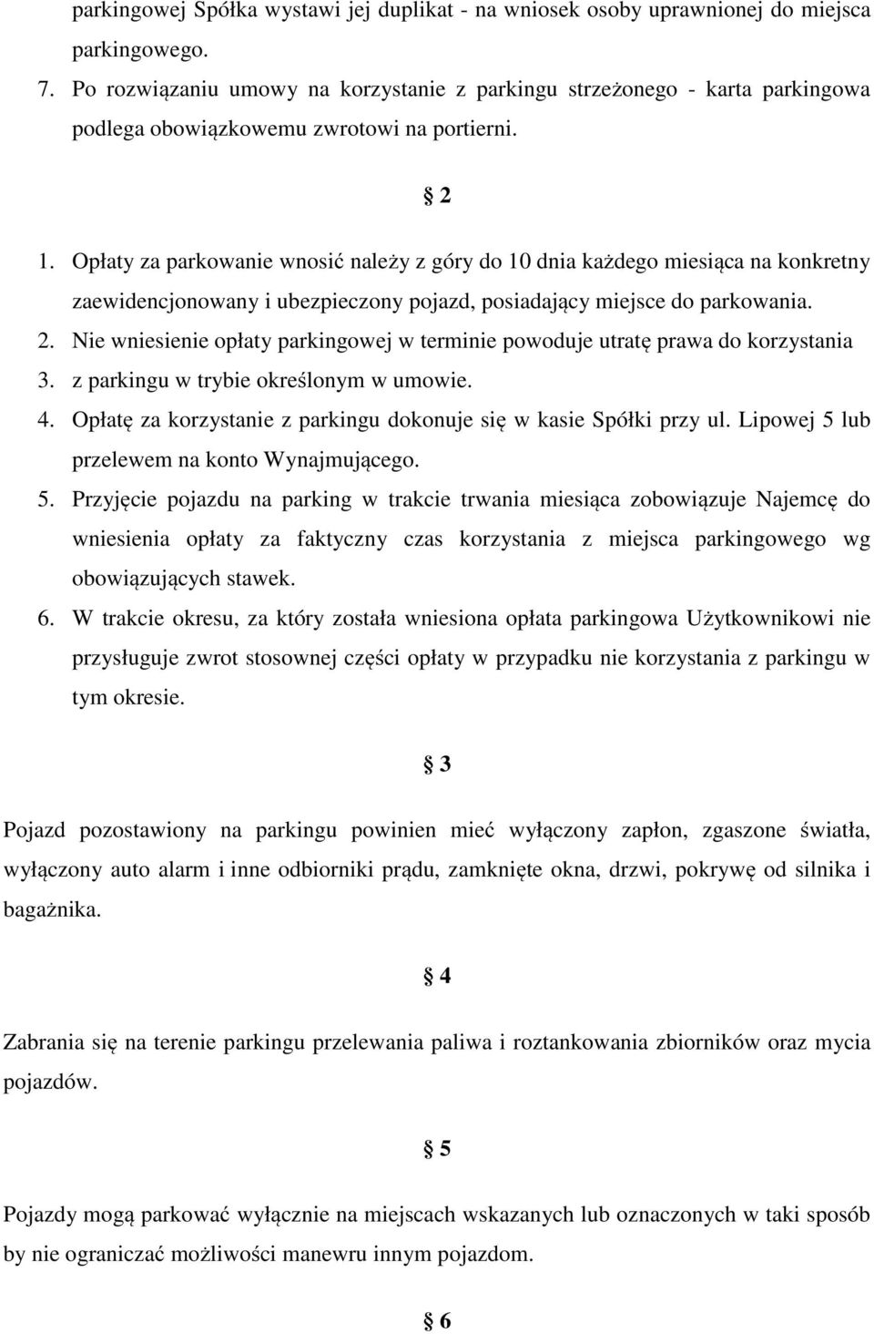 Opłaty za parkowanie wnosić należy z góry do 10 dnia każdego miesiąca na konkretny zaewidencjonowany i ubezpieczony pojazd, posiadający miejsce do parkowania. 2.