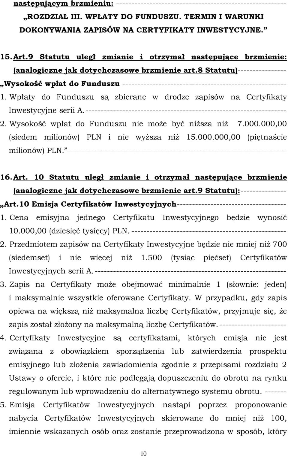 8 Statutu)---------------- Wysokość wpłat do Funduszu ------------------------------------------------------ 1. Wpłaty do Funduszu są zbierane w drodze zapisów na Certyfikaty Inwestycyjne serii A.