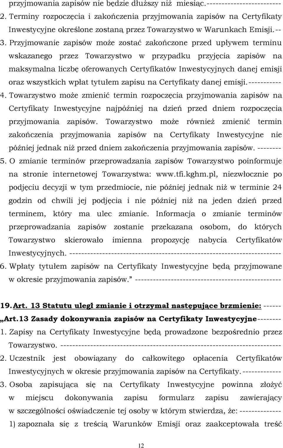 Przyjmowanie zapisów może zostać zakończone przed upływem terminu wskazanego przez Towarzystwo w przypadku przyjęcia zapisów na maksymalna liczbę oferowanych Certyfikatów Inwestycyjnych danej emisji