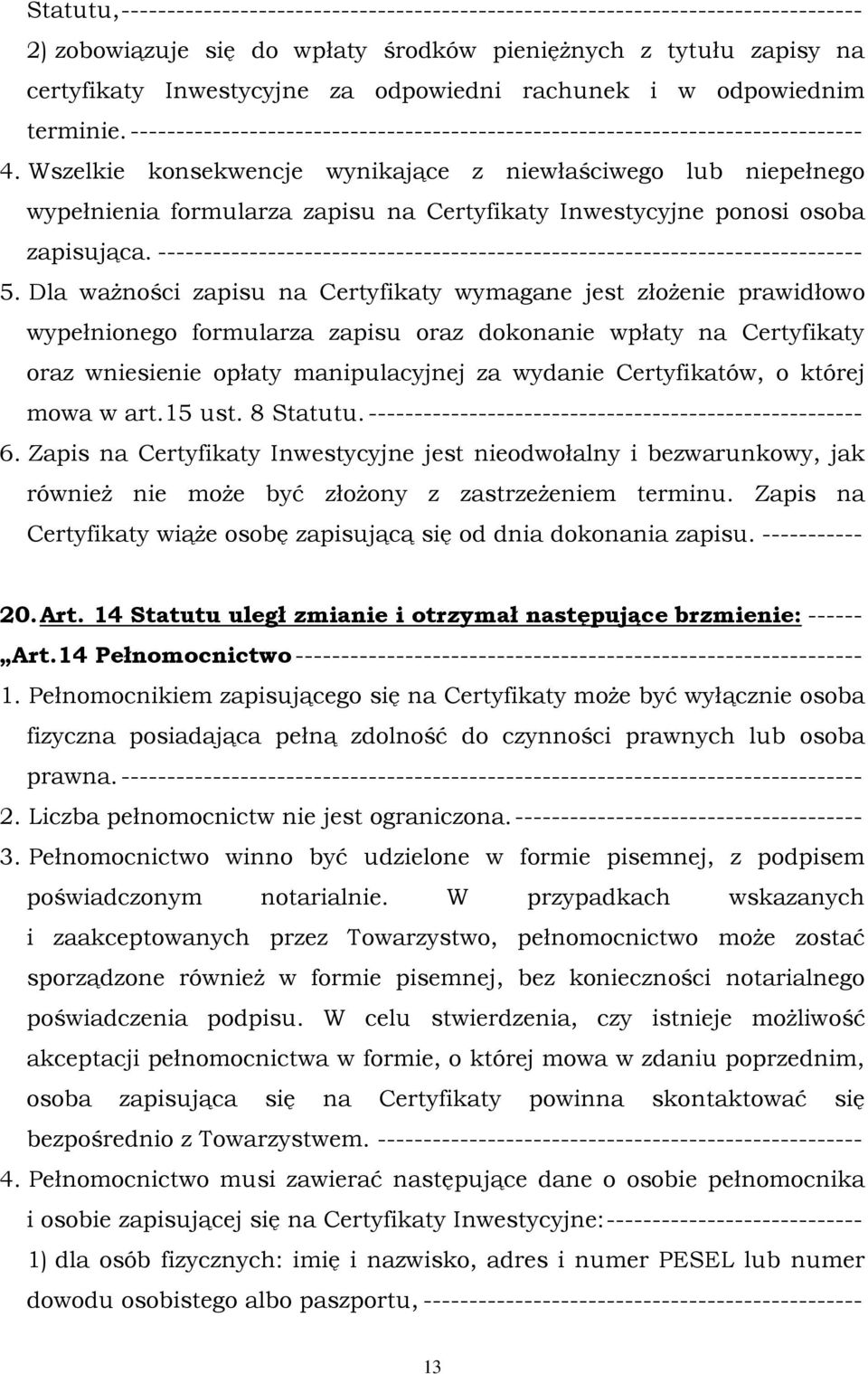 Wszelkie konsekwencje wynikające z niewłaściwego lub niepełnego wypełnienia formularza zapisu na Certyfikaty Inwestycyjne ponosi osoba zapisująca.