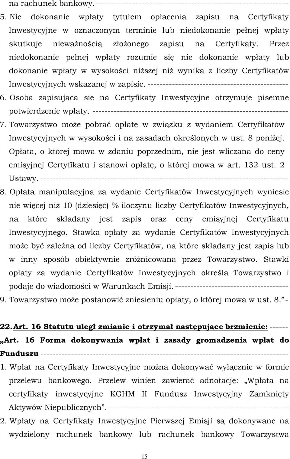 Przez niedokonanie pełnej wpłaty rozumie się nie dokonanie wpłaty lub dokonanie wpłaty w wysokości niższej niż wynika z liczby Certyfikatów Inwestycyjnych wskazanej w zapisie.