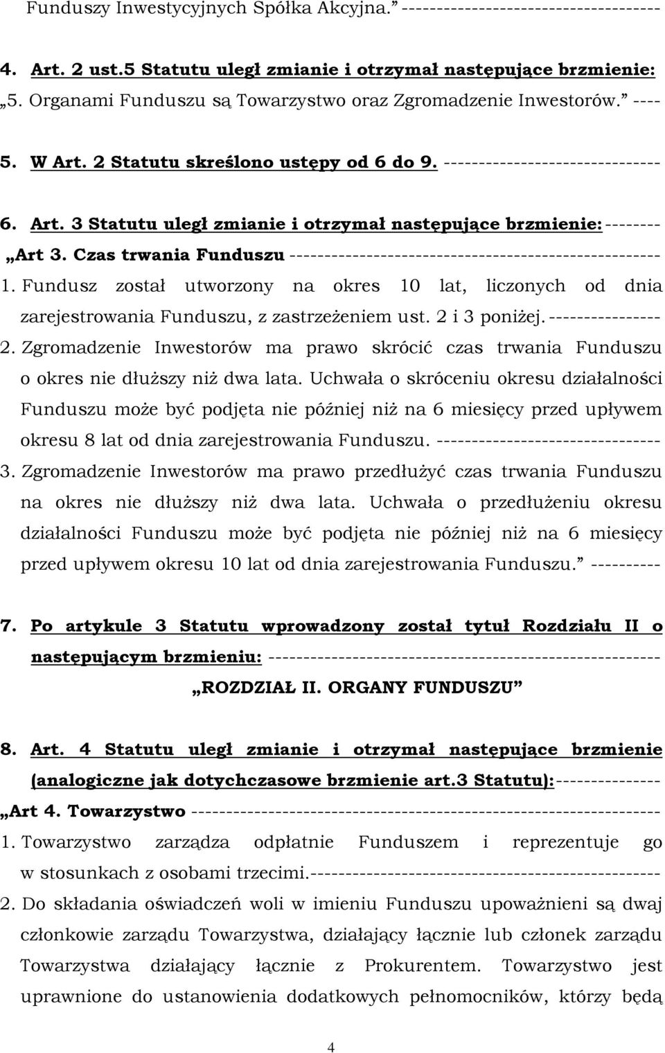 Czas trwania Funduszu ----------------------------------------------------- 1. Fundusz został utworzony na okres 10 lat, liczonych od dnia zarejestrowania Funduszu, z zastrzeżeniem ust. 2 i 3 poniżej.